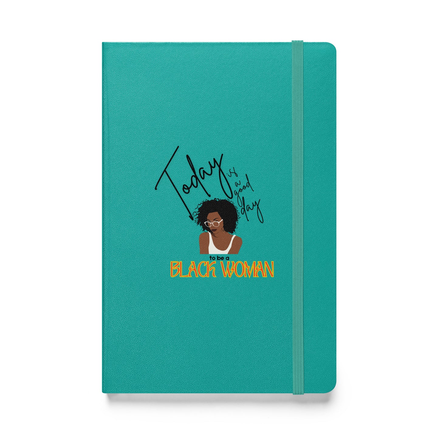 Today is a Good Day to be a Black Woman - Hardcover bound notebook
